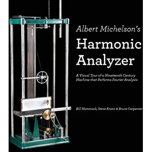 Hammack, Bill Albert Michelson's Harmonic Analyzer: A Visual Tour of a Nineteenth Century Machine that Performs Fourier Analysis Hammack, Bill Albert Michelson's Harmonic Analyzer: A Visual Tour of a Nineteenth Century Machine that Performs Fourier Analysis