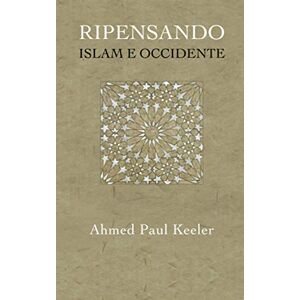 Ahmed Ripensando Islam e Occidente: Una nuova narrativa per l’Era delle crisi Ahmed Ripensando Islam e Occidente: Una nuova narrativa per l’Era delle crisi