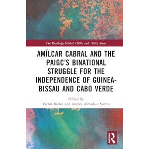Amílcar Cabral and the PAIGC’s Binational Struggle for the Independence of Guinea-Bissau and Cabo Verde (The Routledge Global 1960s and 1970s Series) Amílcar Cabral and the PAIGC’s Binational Struggle for the Independence of Guinea-Bissau and Cabo Verde (The Routledge Global 1960s and 1970s Series)