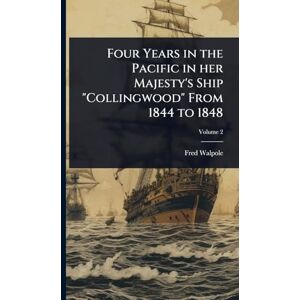 Walpole, Fred Four Years in the Pacific in her Majesty's Ship "Collingwood" From 1844 to 1848 Walpole, Fred Four Years in the Pacific in her Majesty's Ship "Collingwood" From 1844 to 1848
