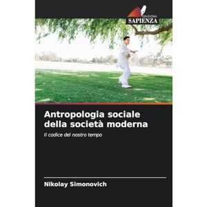 Simonovich, Nikolay Antropologia sociale della società moderna: Il codice del nostro tempo Simonovich, Nikolay Antropologia sociale della società moderna: Il codice del nostro tempo