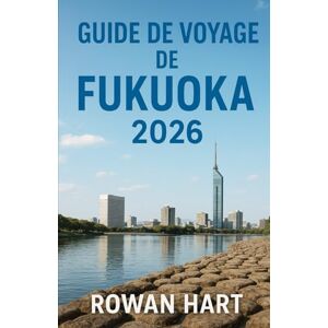 HART, ROWAN GUIDE DE VOYAGE DE FUKUOKA 2026: Conseils essentiels, adresses confidentielles, découvertes culinaires et aperçus culturels pour explorer Fukuoka ... Découvrez les meilleurs endroits à visiter HART, ROWAN GUIDE DE VOYAGE DE FUKUOKA 2026: Conseils essentiels, adresses confidentielles, découvertes culinaires et aperçus culturels pour explorer Fukuoka ... Découvrez les meilleurs endroits à visiter