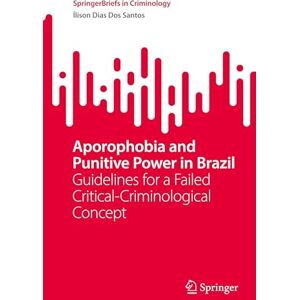 Dias Dos Santos, Ílison Aporophobia and Punitive Power in Brazil: Guidelines for a Failed Critical-Criminological Concept (SpringerBriefs in Criminology) Dias Dos Santos, Ílison Aporophobia and Punitive Power in Brazil: Guidelines for a Failed Critical-Criminological Concept (SpringerBriefs in Criminology)