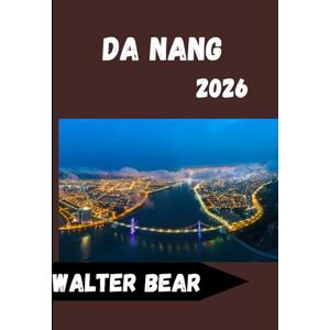 Bear, Walter Da Nang Reiseführer 2026: Ihr umfassender Begleiter zur Erkundung von Da Nang wie ein Einheimischer Bear, Walter Da Nang Reiseführer 2026: Ihr umfassender Begleiter zur Erkundung von Da Nang wie ein Einheimischer