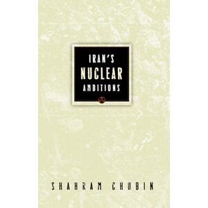 Chubin, Shahram Iran's Nuclear Ambitions Chubin, Shahram Iran's Nuclear Ambitions