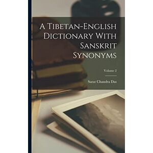 Das, Sarat Chandra A Tibetan-english Dictionary With Sanskrit Synonyms; Volume 2 Das, Sarat Chandra A Tibetan-english Dictionary With Sanskrit Synonyms; Volume 2
