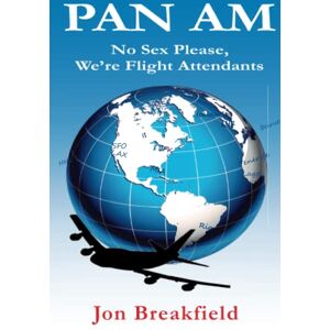 Breakfield, Jon Pan Am: No Sex Please. We're Flight Attendants Breakfield, Jon Pan Am: No Sex Please. We're Flight Attendants