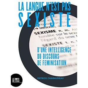 CHARAUDEAU, Patrick La langue n'est pas sexiste: D'une intelligence du discours de féminisation CHARAUDEAU, Patrick La langue n'est pas sexiste: D'une intelligence du discours de féminisation