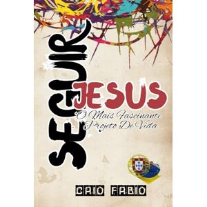 D' ARAUJO FILHO, CAIO FÁBIO SEGUIR JESUS: O MAIS FASCINANTE PROJETO DE VIDA D' ARAUJO FILHO, CAIO FÁBIO SEGUIR JESUS: O MAIS FASCINANTE PROJETO DE VIDA