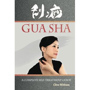 Witham, Clive Gua Sha: A Complete Self-treatment Guide Witham, Clive Gua Sha: A Complete Self-treatment Guide
