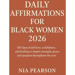Pearson, Nia Daily Affirmations for Black women 2026: 365 days of self-love, confidence, and healing to inspire strength, peace, and purpose throughout the year Pearson, Nia Daily Affirmations for Black women 2026: 365 days of self-love, confidence, and healing to inspire strength, peace, and purpose throughout the year