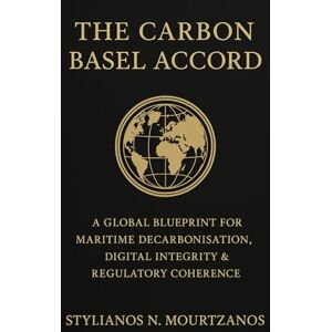 Mourtzanos, Stylianos N. The Carbon Basel Accord: A Global Blueprint for Maritime Decarbonisation, Digital Integrity & Regulatory Coherence Mourtzanos, Stylianos N. The Carbon Basel Accord: A Global Blueprint for Maritime Decarbonisation, Digital Integrity & Regulatory Coherence