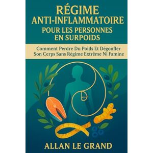 LE GRAND, ALLAN RÉGIME ANTI-INFLAMMATOIRE POUR LES PERSONNES EN SURPOIDS: Comment perdre du poids et dégonfler son corps sans régime extrême ni famine. (recette anti inflammatoire) LE GRAND, ALLAN RÉGIME ANTI-INFLAMMATOIRE POUR LES PERSONNES EN SURPOIDS: Comment perdre du poids et dégonfler son corps sans régime extrême ni famine. (recette anti inflammatoire)