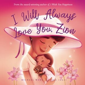 Wong, Michael I Will Always Love You, Zion (The Unconditional Love for Zion Series) Wong, Michael I Will Always Love You, Zion (The Unconditional Love for Zion Series)