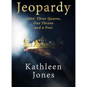 Jones, Kathleen Jeopardy: 1066; Three Queens, One Throne and a Poet Jones, Kathleen Jeopardy: 1066; Three Queens, One Throne and a Poet