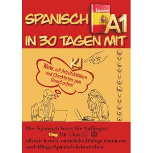 Nitsch, Sylvio Spanisch A1 in 30 Tagen mit KI: Der Spanischkurs für Anfänger: Mit ChatGPT effektiv lernen, natürliche Dialoge trainieren und Alltags-Spanisch beherrschen Nitsch, Sylvio Spanisch A1 in 30 Tagen mit KI: Der Spanischkurs für Anfänger: Mit ChatGPT effektiv lernen, natürliche Dialoge trainieren und Alltags-Spanisch beherrschen