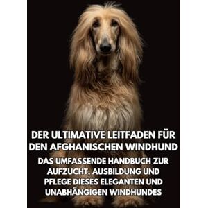 Books, Inkspire Der Ultimative Leitfaden für den Afghanischen Windhund: Das Umfassende Handbuch zur Aufzucht, Ausbildung und Pflege Dieses Eleganten und Unabhängigen Windhundes Books, Inkspire Der Ultimative Leitfaden für den Afghanischen Windhund: Das Umfassende Handbuch zur Aufzucht, Ausbildung und Pflege Dieses Eleganten und Unabhängigen Windhundes