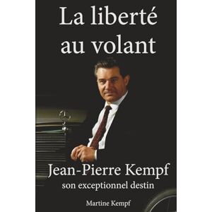 Kempf, Martine La liberté au volant: Jean-Pierre Kempf son exceptionnel destin Kempf, Martine La liberté au volant: Jean-Pierre Kempf son exceptionnel destin