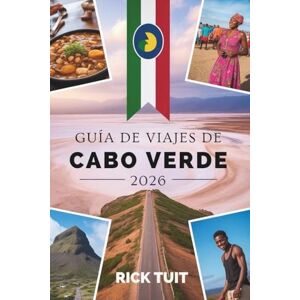 TUIT, RICK GUÍA DE VIAJES DE CABO VERDE 2026: Explorando la cultura, las playas y las aventuras ocultas TUIT, RICK GUÍA DE VIAJES DE CABO VERDE 2026: Explorando la cultura, las playas y las aventuras ocultas