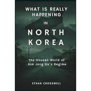 Crosswell, Ethan What Is Really Happening in North Korea: The Unseen World of Kim Jong Un’s Regime (Prime Discovery) Crosswell, Ethan What Is Really Happening in North Korea: The Unseen World of Kim Jong Un’s Regime (Prime Discovery)