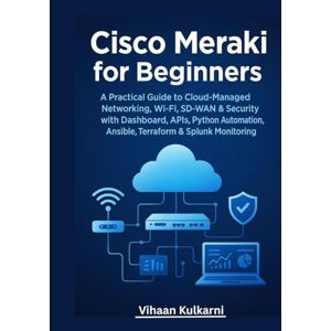 Kulkarni, Vihaan Cisco Meraki for Beginners: A Practical Guide to Cloud-Managed Networking, Wi-Fi, SD-WAN & Security with Dashboard, APIs, Python Automation, Ansible, Terraform & Splunk Monitoring Kulkarni, Vihaan Cisco Meraki for Beginners: A Practical Guide to Cloud-Managed Networking, Wi-Fi, SD-WAN & Security with Dashboard, APIs, Python Automation, Ansible, Terraform & Splunk Monitoring