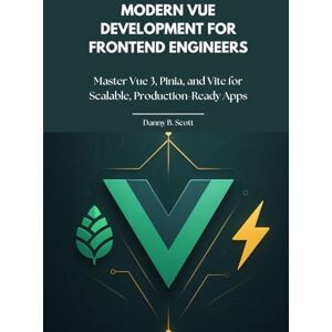 Scott Modern Vue Development for Frontend Engineers: Master Vue 3, Pinia, and Vite for Scalable, Production-Ready Apps Scott Modern Vue Development for Frontend Engineers: Master Vue 3, Pinia, and Vite for Scalable, Production-Ready Apps