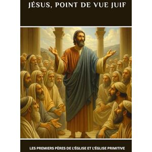 Lewis, John Jésus, point de vue juif: Les premiers Pères de l'Église et l'Église primitive (Série sur l'Église Primitive) Lewis, John Jésus, point de vue juif: Les premiers Pères de l'Église et l'Église primitive (Série sur l'Église Primitive)
