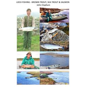 Clapham, Mr John LOCH FISHING BROWN TROUT, SEA TROUT & SALMON (2nd Edition) Clapham, Mr John LOCH FISHING BROWN TROUT, SEA TROUT & SALMON (2nd Edition)