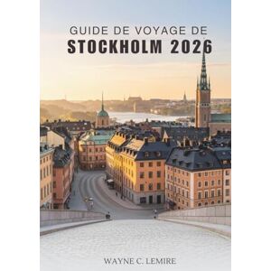 Lemire, Wayne C. GUIDE DE VOYAGE DE STOCKHOLM 2026: Explorez la culture, l'histoire et la vie quotidienne dans la capitale dynamique de la Suède Lemire, Wayne C. GUIDE DE VOYAGE DE STOCKHOLM 2026: Explorez la culture, l'histoire et la vie quotidienne dans la capitale dynamique de la Suède
