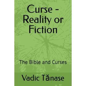 Tănase, Vadic Curse Reality or Fiction: The Bible and Curses Tănase, Vadic Curse Reality or Fiction: The Bible and Curses