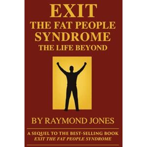Jones, Raymond Exit The Fat People Syndrome The Life Beyond Jones, Raymond Exit The Fat People Syndrome The Life Beyond