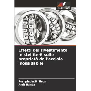 Singh, Pushpinderjit Effetti del rivestimento in stellite-6 sulle proprietà dell'acciaio inossidabile Singh, Pushpinderjit Effetti del rivestimento in stellite-6 sulle proprietà dell'acciaio inossidabile