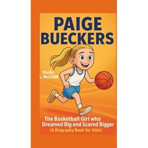 McCANN, Sheila L. PAIGE BUECKERS: The Basketball Girl who Dreamed Big and Scored Bigger:(A Biography Book for Kids) McCANN, Sheila L. PAIGE BUECKERS: The Basketball Girl who Dreamed Big and Scored Bigger:(A Biography Book for Kids)
