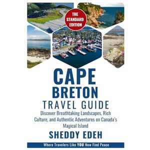 Edeh, Sheddy CAPE BRETON TRAVEL GUIDE: Discover Breathtaking Landscapes, Rich Culture, and Authentic Adventures on Canada’s Magical Island Edeh, Sheddy CAPE BRETON TRAVEL GUIDE: Discover Breathtaking Landscapes, Rich Culture, and Authentic Adventures on Canada’s Magical Island