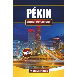 Hinds, Marcus PÉKIN GUIDE DE VOYAGE 2026: Découvrez les principales attractions, les sites historiques, la cuisine de rue, les expériences culturelles et les conseils de voyage dans la capitale chinoise Hinds, Marcus PÉKIN GUIDE DE VOYAGE 2026: Découvrez les principales attractions, les sites historiques, la cuisine de rue, les expériences culturelles et les conseils de voyage dans la capitale chinoise