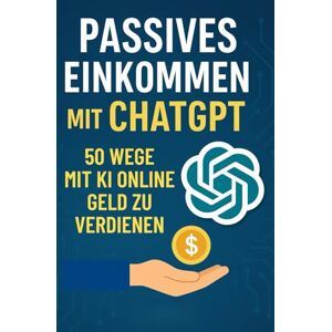 Reich, Paul Passives Einkommen mit ChatGPT: 50 Wege, mit KI online Geld zu verdienen (2025) Reich, Paul Passives Einkommen mit ChatGPT: 50 Wege, mit KI online Geld zu verdienen (2025)