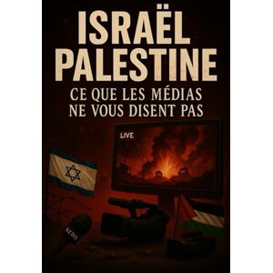 Morval, Julien Israël Palestine: Ce que les médias ne vous disent pas Morval, Julien Israël Palestine: Ce que les médias ne vous disent pas