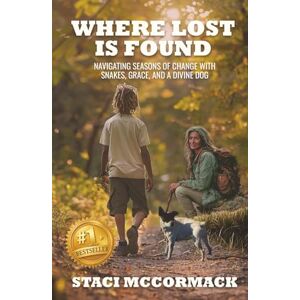 McCormack, Staci Where Lost Is Found: Navigating Seasons of Change with Snakes, Grace, and a Divine Dog McCormack, Staci Where Lost Is Found: Navigating Seasons of Change with Snakes, Grace, and a Divine Dog