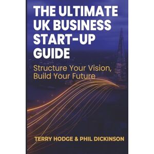 Hodge, Mr Terry The Ultimate UK Business Start Up Guide: Structure Your Vision, Build Your Future Hodge, Mr Terry The Ultimate UK Business Start Up Guide: Structure Your Vision, Build Your Future