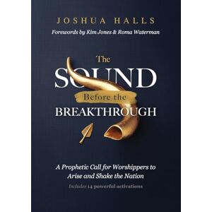 Halls, Joshua The Sound Before the Breakthrough: A Prophetic Call for Worshippers to Arise and Shake the Nation Halls, Joshua The Sound Before the Breakthrough: A Prophetic Call for Worshippers to Arise and Shake the Nation