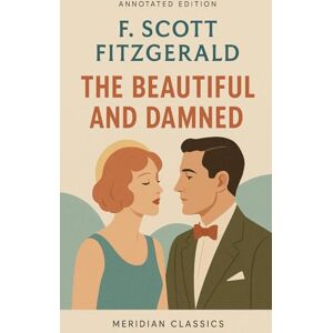 Scott The Beautiful and Damned (Meridian Classics Annotated Edition) Scott The Beautiful and Damned (Meridian Classics Annotated Edition)