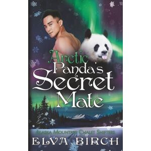 Birch, Elva Arctic Panda's Secret Mate (Alaska Mountain Chalet Shifters) Birch, Elva Arctic Panda's Secret Mate (Alaska Mountain Chalet Shifters)