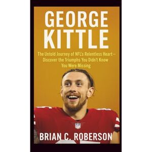 C. Roberson, Brian GEORGE KITTLE: The Untold Journey of NFL’s Relentless Heart — Discover the Triumphs You Didn’t Know You Were Missing C. Roberson, Brian GEORGE KITTLE: The Untold Journey of NFL’s Relentless Heart — Discover the Triumphs You Didn’t Know You Were Missing