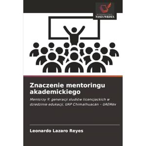 Lazaro Reyes, Leonardo Znaczenie mentoringu akademickiego: Mentorzy 9. generacji studiów licencjackich w dziedzinie edukacji, UAP Chimalhuacán UAEMéx Lazaro Reyes, Leonardo Znaczenie mentoringu akademickiego: Mentorzy 9. generacji studiów licencjackich w dziedzinie edukacji, UAP Chimalhuacán UAEMéx