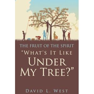 West, David L What's It Like Under My Tree?": The Fruit of the Spirit West, David L What's It Like Under My Tree?": The Fruit of the Spirit