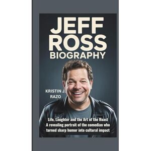 J. RAZO, KRISTIN JEFF ROSS BIOGRAPHY: Life, Laughter, and the Art of the Roast-A revealing portrait of the comedian who turned sharp humor into cultural impact J. RAZO, KRISTIN JEFF ROSS BIOGRAPHY: Life, Laughter, and the Art of the Roast-A revealing portrait of the comedian who turned sharp humor into cultural impact