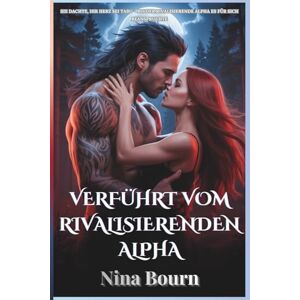 Bourn, Nina Verführt vom rivalisierenden Alpha: Eine verbotene Begierde, ein verhängnisvolles Schicksal und eine zweite Chance in der Welt der Alpha-Werwölfe Bourn, Nina Verführt vom rivalisierenden Alpha: Eine verbotene Begierde, ein verhängnisvolles Schicksal und eine zweite Chance in der Welt der Alpha-Werwölfe