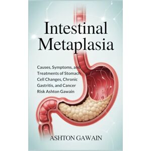 Ashton Intestinal Metaplasia: Causes, Symptoms, and Treatments of Stomach Cell Changes, Chronic Gastritis, and Cancer Risk Ashton Intestinal Metaplasia: Causes, Symptoms, and Treatments of Stomach Cell Changes, Chronic Gastritis, and Cancer Risk