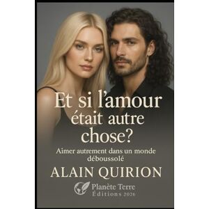 Quirion, Alain Et si l’amour était autre chose?: Aimer autrement dans un monde déboussolé Quirion, Alain Et si l’amour était autre chose?: Aimer autrement dans un monde déboussolé