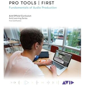 Avid Technology Pro Tools First: Fundamentals of Audio Production (Avid Learning) Avid Technology Pro Tools First: Fundamentals of Audio Production (Avid Learning)